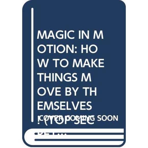 MAGIC IN MOTION: HOW TO MAKE THINGS MOVE BY THEMSELVES! (TOP SECRET MAGIC) [Pape - Picture 1 of 1
